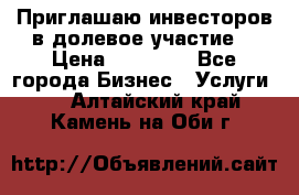 Приглашаю инвесторов в долевое участие. › Цена ­ 10 000 - Все города Бизнес » Услуги   . Алтайский край,Камень-на-Оби г.